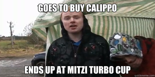 Goes to buy calippo Ends up at mitzi turbo cup - Goes to buy calippo Ends up at mitzi turbo cup  CALIPPOS