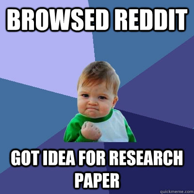Browsed reddit got idea for research paper  Success Kid