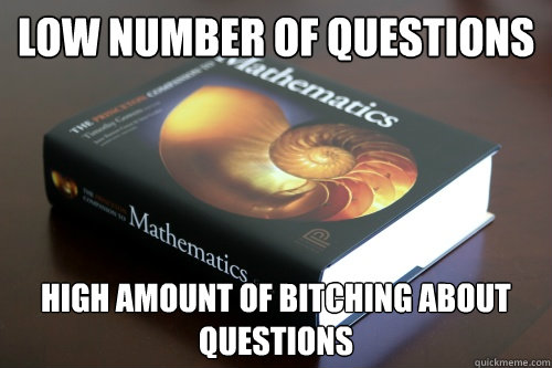 Low number of questions High amount of bitching about questions  Scumbag Math HW