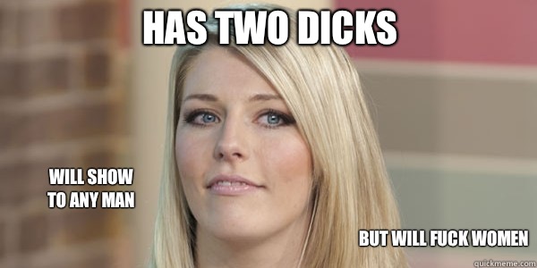 Has two dicks Will show
to any man  but will fuck women  multi vagina