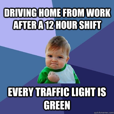 Driving home from work after a 12 hour shift every traffic light is green  Success Kid