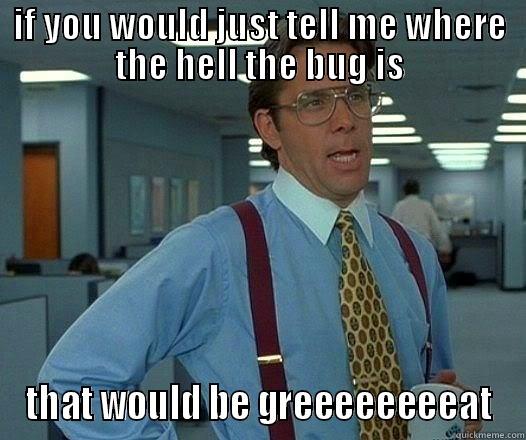 IF YOU WOULD JUST TELL ME WHERE THE HELL THE BUG IS THAT WOULD BE GREEEEEEEEAT Office Space Lumbergh