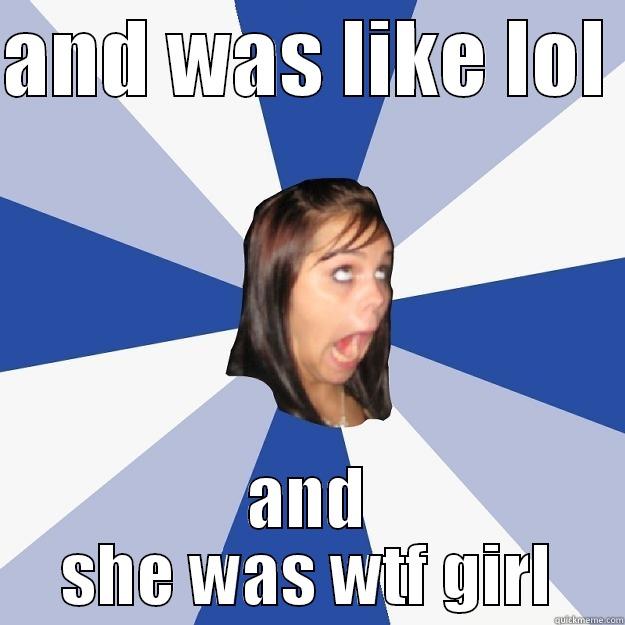 AND WAS LIKE LOL  AND SHE WAS WTF GIRL Annoying Facebook Girl