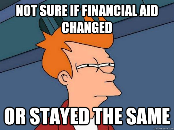 Not sure if financial aid changed or stayed the same - Not sure if financial aid changed or stayed the same  Futurama Fry