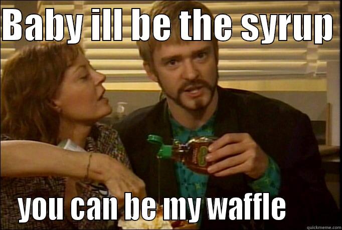 Mother Lover - BABY ILL BE THE SYRUP  YOU CAN BE MY WAFFLE       Misc