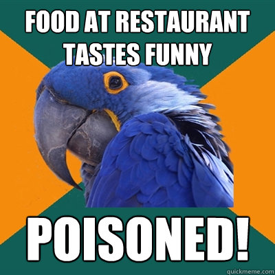 food at restaurant tastes funny poisoned!  Paranoid Parrot
