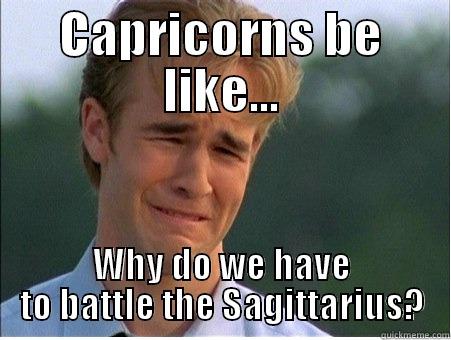CAPRICORNS BE LIKE... WHY DO WE HAVE TO BATTLE THE SAGITTARIUS? 1990s Problems