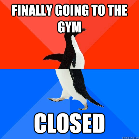 Finally going to the gym closed - Finally going to the gym closed  Socially Awesome Awkward Penguin