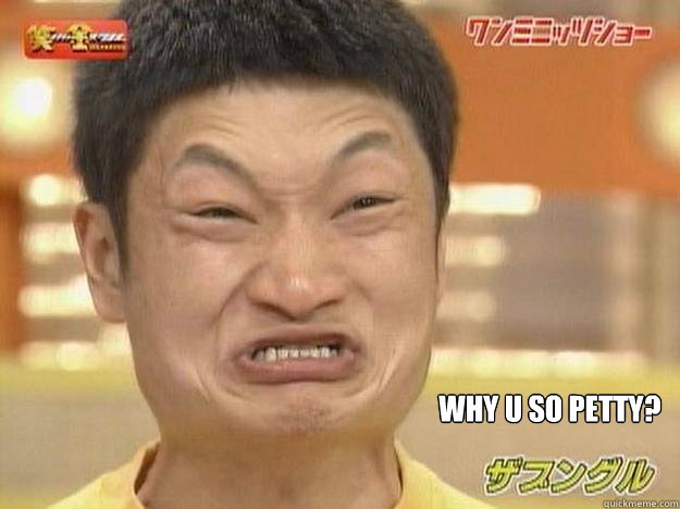 Why U so Petty?  CHINESE