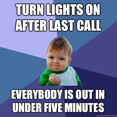 Turn lights on after last call Everybody is out in under five minutes  Success Kid