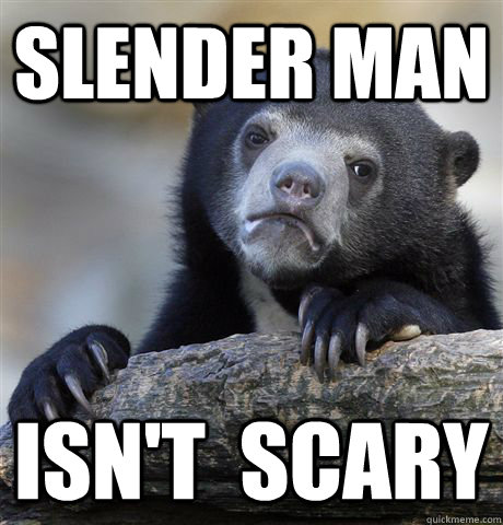 Slender Man iSN'T  SCARY  Confession Bear