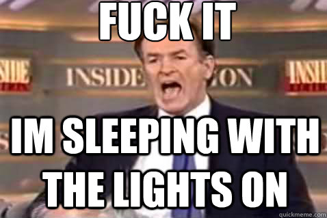fuck it im sleeping with the lights on - fuck it im sleeping with the lights on  Misc