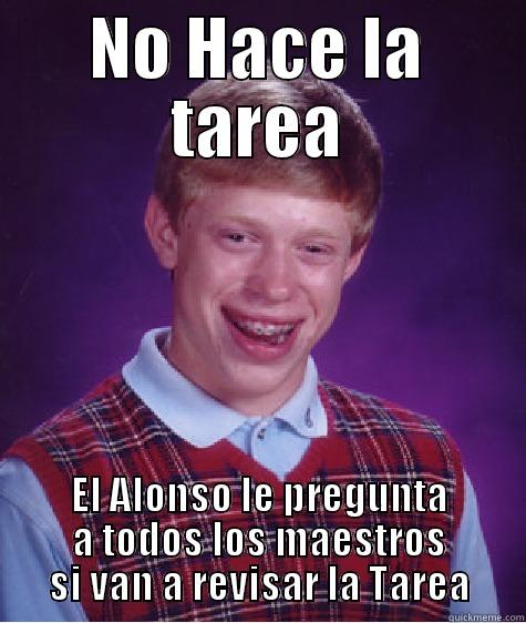 Cuando hago la tarea... - NO HACE LA TAREA EL ALONSO LE PREGUNTA A TODOS LOS MAESTROS SI VAN A REVISAR LA TAREA Bad Luck Brian