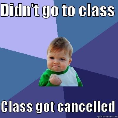 Class Cancelled - DIDN'T GO TO CLASS   CLASS GOT CANCELLED Success Kid