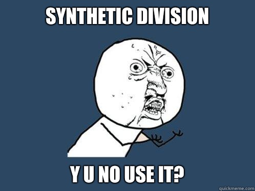 Synthetic division y u no use it?  Y U No
