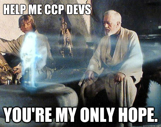 Help me CCP DEVs you're my only hope.  Help Me Obi Wan
