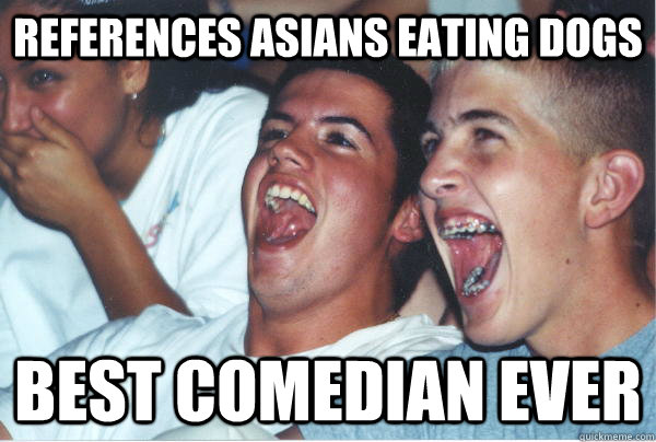 references asians eating dogs best comedian ever   Immature High Schoolers