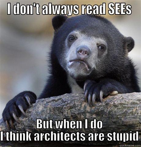 I DON'T ALWAYS READ SEES BUT WHEN I DO I THINK ARCHITECTS ARE STUPID Confession Bear