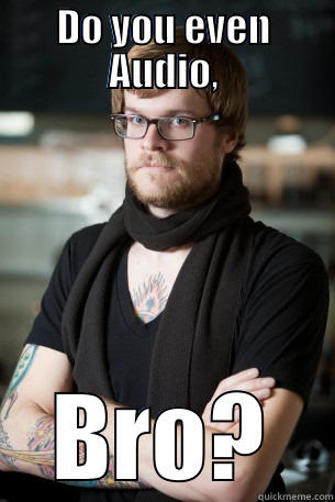 DO YOU EVEN AUDIO, BRO? Hipster Barista