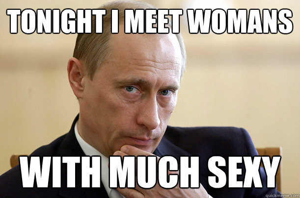 Tonight i meet womans With much sexy - Tonight i meet womans With much sexy  Creeper Putin