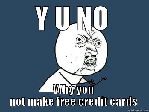 Y U NO WHY YOU NOT MAKE FREE CREDIT CARDS Y U No