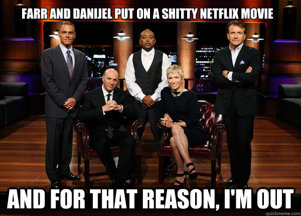 Farr and Danijel put on a shitty netflix movie and for that reason, I'm out    