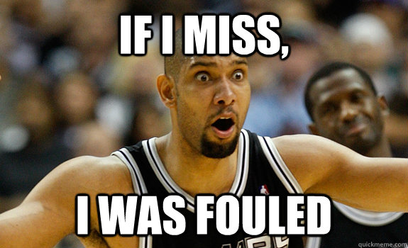 If i miss, I was fouled  Tim duncan is bad