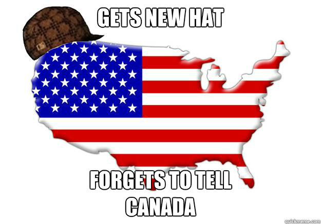GETS NEW HAT FORGETS TO TELL 
CANADA  Scumbag america