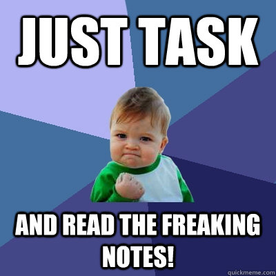 Just task and read the freaking notes! - Just task and read the freaking notes!  Success Kid