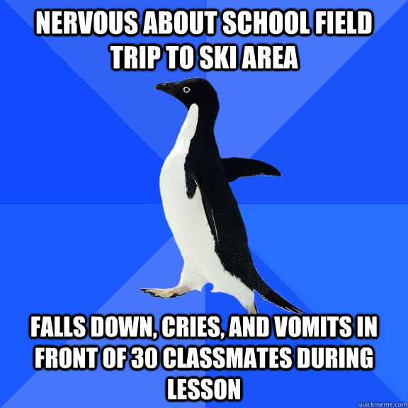 nervous about school field trip to ski area  falls down, cries, and vomits in front of 30 classmates during lesson  Socially Awkward Penguin