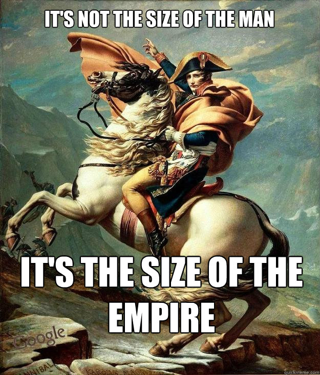 It's not the size of the man It's the size of the empire - It's not the size of the man It's the size of the empire  Party Napoleon