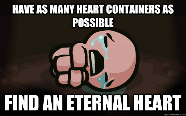 have as many heart containers as possible find an eternal heart  The Binding of Isaac