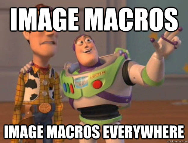 IMAGE MACROS IMAGE MACROS EVERYWHERE - IMAGE MACROS IMAGE MACROS EVERYWHERE  Buzz Lightyear