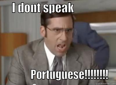      I DONT SPEAK                                PORTUGUESE!!!!!!!! Misc