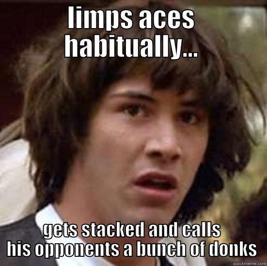 LIMPS ACES HABITUALLY... GETS STACKED AND CALLS HIS OPPONENTS A BUNCH OF DONKS conspiracy keanu