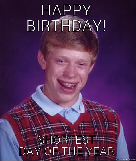 HAPPY BIRTHDAY! SHORTEST DAY OF THE YEAR Bad Luck Brian