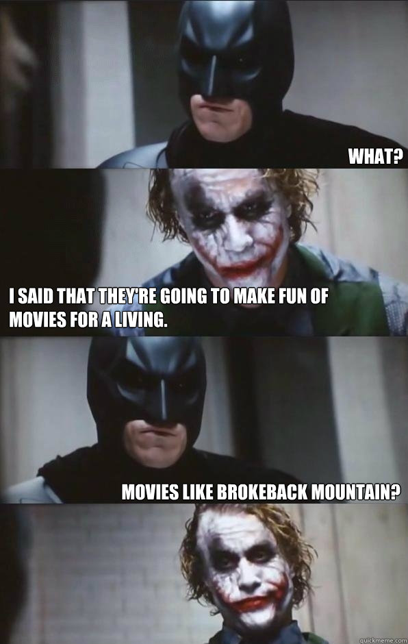 What? I said that they're going to make fun of movies for a living.  Movies like Brokeback Mountain?  - What? I said that they're going to make fun of movies for a living.  Movies like Brokeback Mountain?   Batman Panel