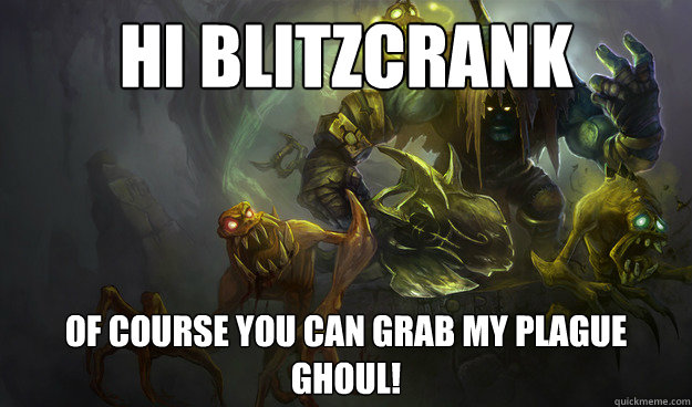 Hi blitzcrank Of course you can grab my plague ghoul! - Hi blitzcrank Of course you can grab my plague ghoul!  Yorick Mori
