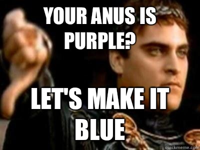 Your anus is purple? Let's make it blue  Downvoting Roman