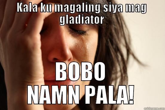 KALA KU MAGALING SIYA MAG GLADIATOR BOBO NAMN PALA! First World Problems
