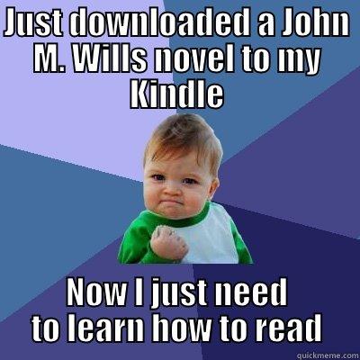 JUST DOWNLOADED A JOHN M. WILLS NOVEL TO MY KINDLE NOW I JUST NEED TO LEARN HOW TO READ Success Kid