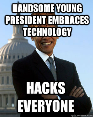 Handsome Young President Embraces technology  Hacks Everyone - Handsome Young President Embraces technology  Hacks Everyone  Scumbag Obama