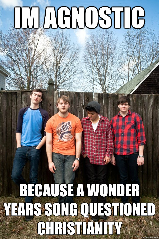 im agnostic because a wonder years song questioned christianity    