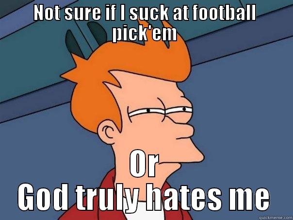 NOT SURE IF I SUCK AT FOOTBALL PICK'EM OR GOD TRULY HATES ME Futurama Fry