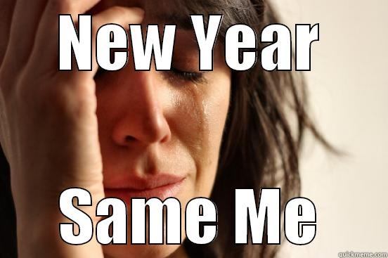 NEW YEAR SAME ME First World Problems