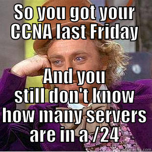 don't know networking - SO YOU GOT YOUR CCNA LAST FRIDAY AND YOU STILL DON'T KNOW HOW MANY SERVERS ARE IN A /24 Condescending Wonka