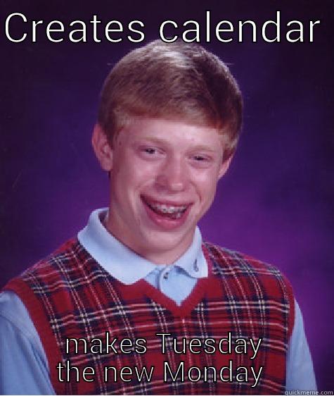 CREATES CALENDAR  MAKES TUESDAY THE NEW MONDAY  Bad Luck Brian