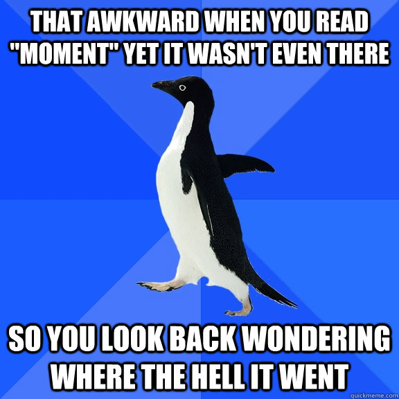 That awkward when you read 