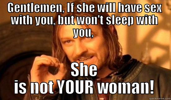 GENTLEMEN, IF SHE WILL HAVE SEX WITH YOU, BUT WON'T SLEEP WITH YOU,  SHE IS NOT YOUR WOMAN! Boromir