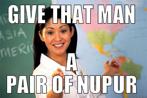 GIVE THAT MAN A PAIR OF NUPUR Unhelpful High School Teacher